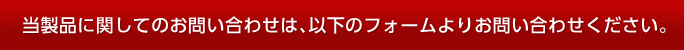 当製品に関してのお問い合わせは、以下のフォームよりお問い合わせください。